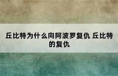 丘比特为什么向阿波罗复仇 丘比特的复仇